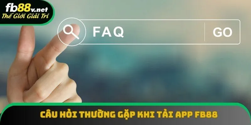 Câu hỏi thường gặp của người dùng khi tải app FB88